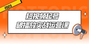 短视频起号·破播放实战运营课，用通俗易懂大白话带你玩转短视频-好资源